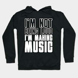 I'm Not Being Loud I'm Making Music Hoodie